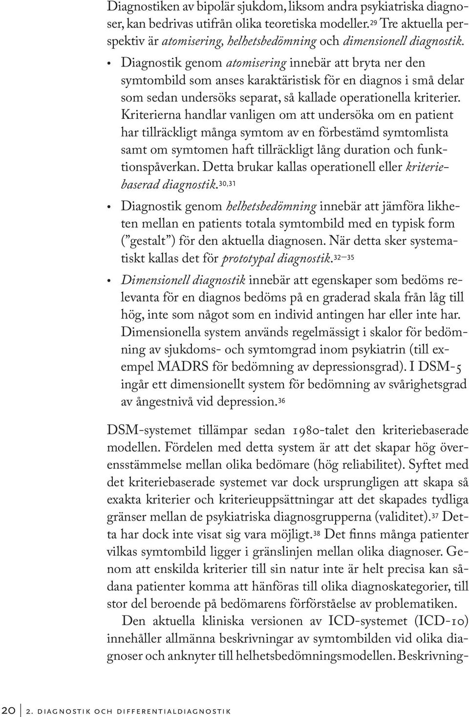 Diagnostik genom atomisering innebär att bryta ner den symtombild som anses karaktäristisk för en diagnos i små delar som sedan undersöks separat, så kallade operationella kriterier.