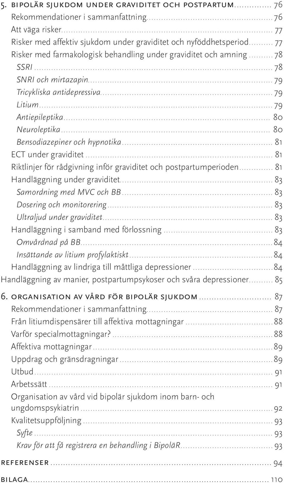 .. 80 Bensodiazepiner och hypnotika... 81 ECT under graviditet... 81 Riktlinjer för rådgivning inför graviditet och postpartumperioden... 81 Handläggning under graviditet...83 Samordning med MVC och BB.