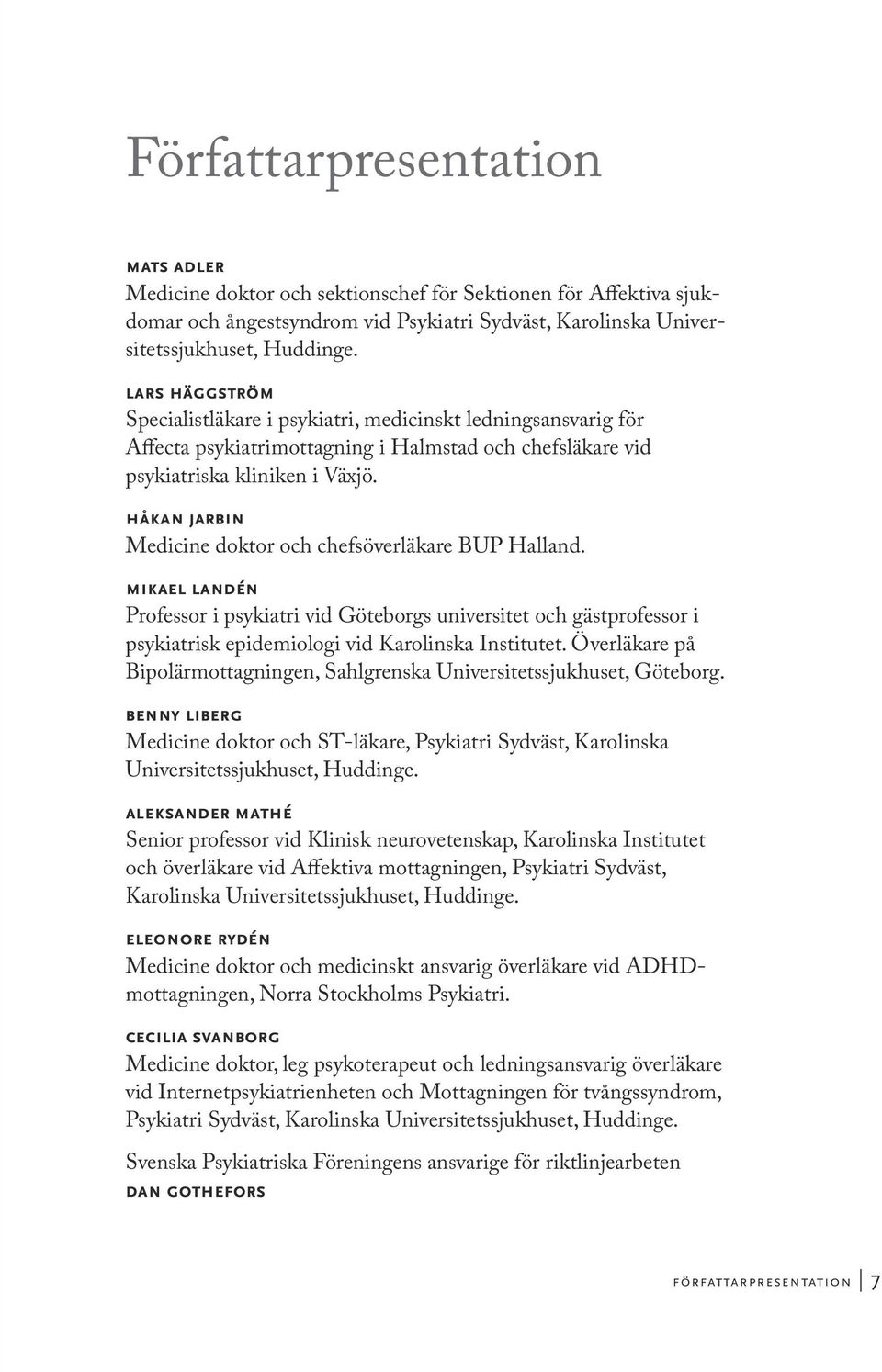 Håkan Jarbin Medicine doktor och chefsöverläkare BUP Halland. Mikael Landén Professor i psykiatri vid Göteborgs universitet och gästprofessor i psykiatrisk epidemiologi vid Karolinska Institutet.