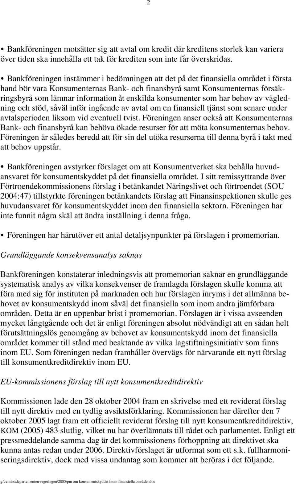 enskilda konsumenter som har behov av vägledning och stöd, såväl inför ingående av avtal om en finansiell tjänst som senare under avtalsperioden liksom vid eventuell tvist.