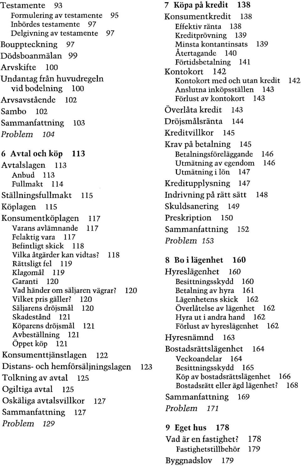 Befintligt skick 118 Vilka ätgärder kan vidtas? 118 Rättsligtfel 119 Klagomäl 119 Garanti 120 Vad händer om säljaren vägrar? 120 Vilket pris gäller?