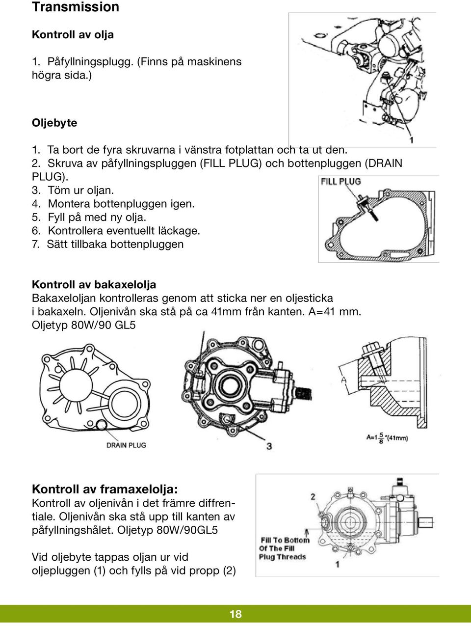 Sätt tillbaka bottenpluggen Kontroll av bakaxelolja Bakaxeloljan kontrolleras genom att sticka ner en oljesticka i bakaxeln. Oljenivån ska stå på ca 41mm från kanten. A=41 mm.