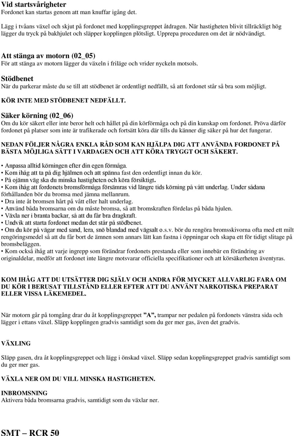 Att stänga av motorn (02_05) För att stänga av motorn lägger du växeln i friläge och vrider nyckeln motsols.