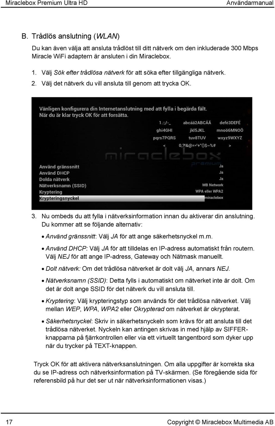 Välj Sök efter trådlösa nätverk för att söka efter tillgängliga nätverk. 2. Välj det nätverk du vill ansluta till genom att trycka OK. 3.