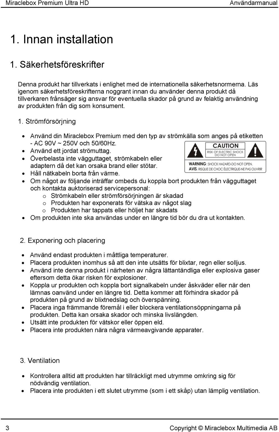 konsument. 1. Strömförsörjning Använd din Miraclebox Premium med den typ av strömkälla som anges på etiketten - AC 90V ~ 250V och 50/60Hz. Använd ett jordat strömuttag.