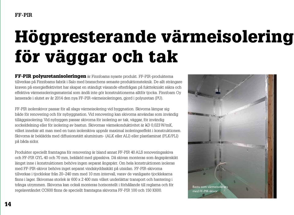 De allt strängare kraven på energieffektivitet har skapat en ständigt växande efterfrågan på fukttekniskt säkra och effektiva värmeisoleringsmaterial som ändå inte gör konstruktionerna alltför tjocka.