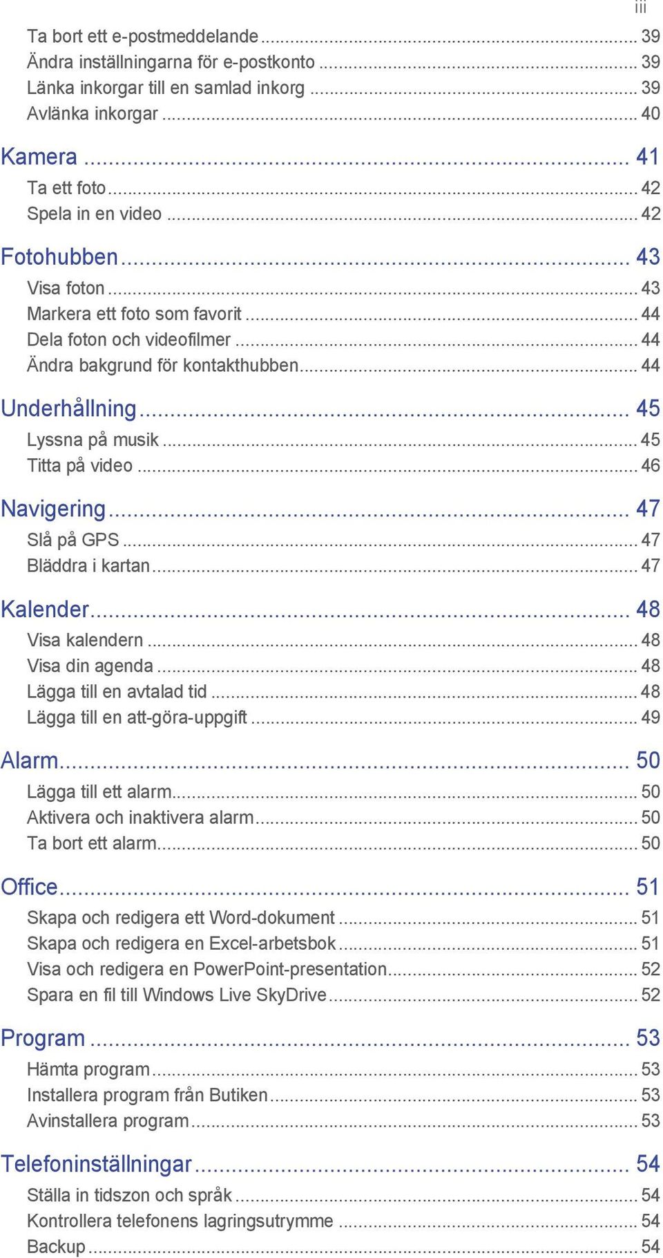 .. 45 Titta på video... 46 Navigering... 47 Slå på GPS... 47 Bläddra i kartan... 47 Kalender... 48 Visa kalendern... 48 Visa din agenda... 48 Lägga till en avtalad tid.