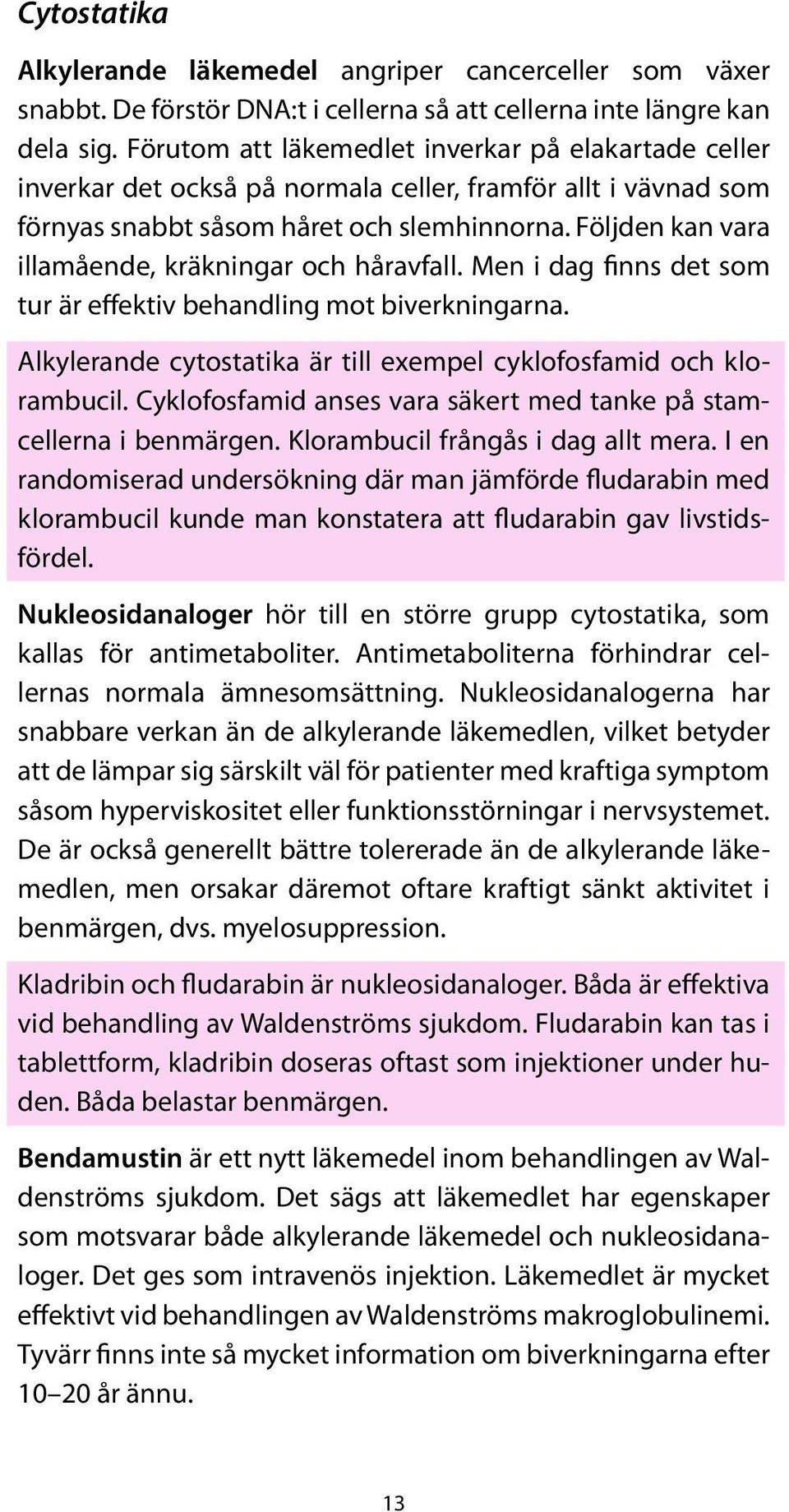 Följden kan vara illamående, kräkningar och håravfall. Men i dag finns det som tur är effektiv behandling mot biverkningarna. Alkylerande cytostatika är till exempel cyklofosfamid och klorambucil.