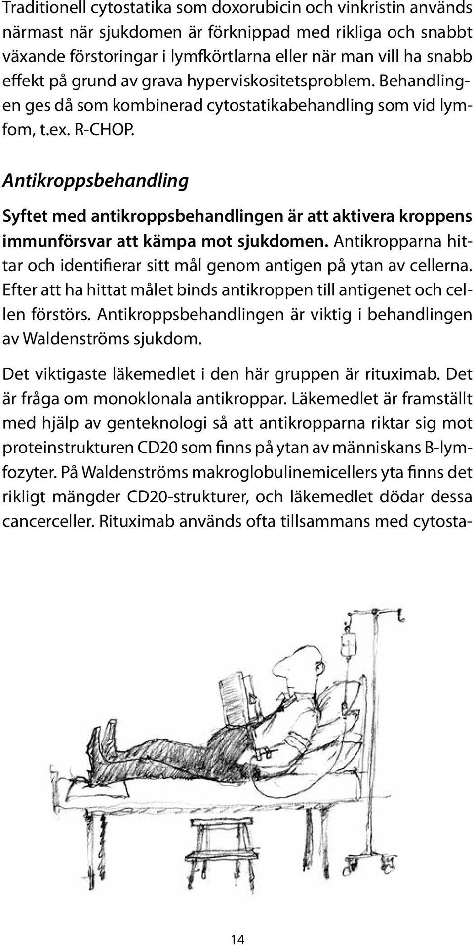 Antikroppsbehandling Syftet med antikroppsbehandlingen är att aktivera kroppens immunförsvar att kämpa mot sjukdomen. Antikropparna hittar och identifierar sitt mål genom antigen på ytan av cellerna.