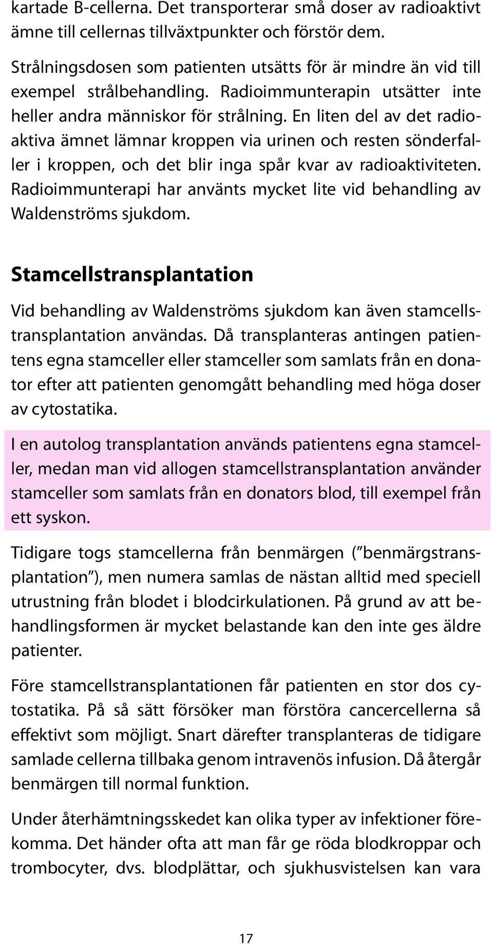 En liten del av det radioaktiva ämnet lämnar kroppen via urinen och resten sönderfaller i kroppen, och det blir inga spår kvar av radioaktiviteten.