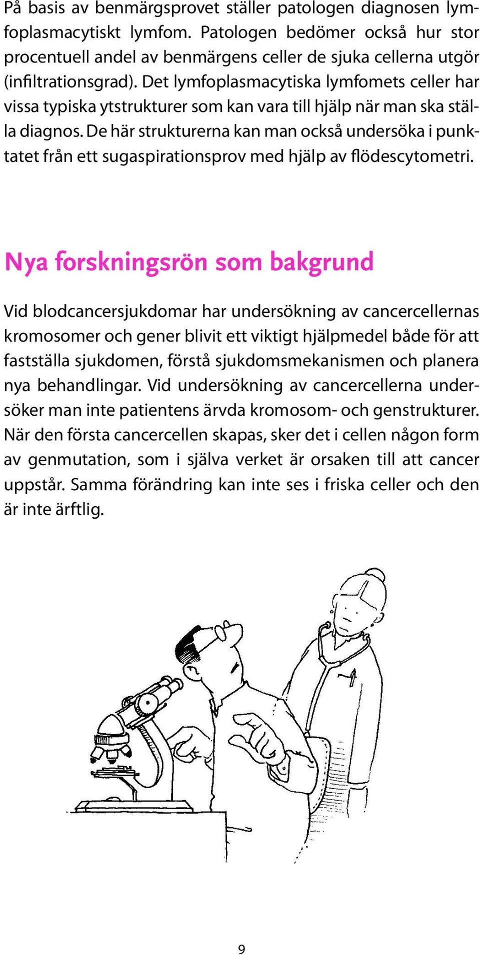 De här strukturerna kan man också undersöka i punktatet från ett sugaspirationsprov med hjälp av flödescytometri.