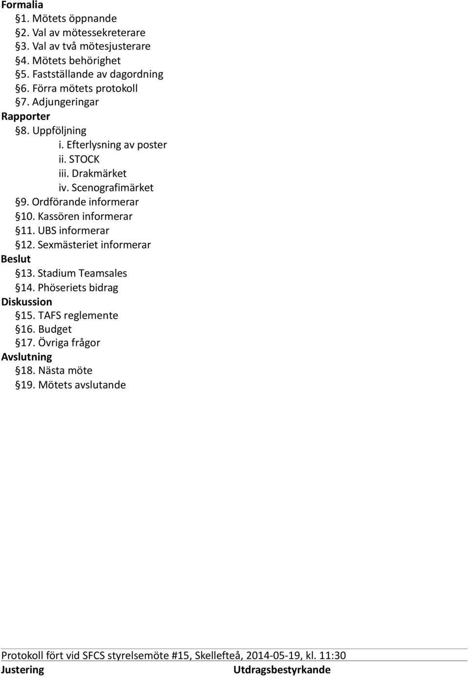 STOCK iii. Drakmärket iv. Scenografimärket 9. Ordförande informerar 10. Kassören informerar 11. UBS informerar 12.