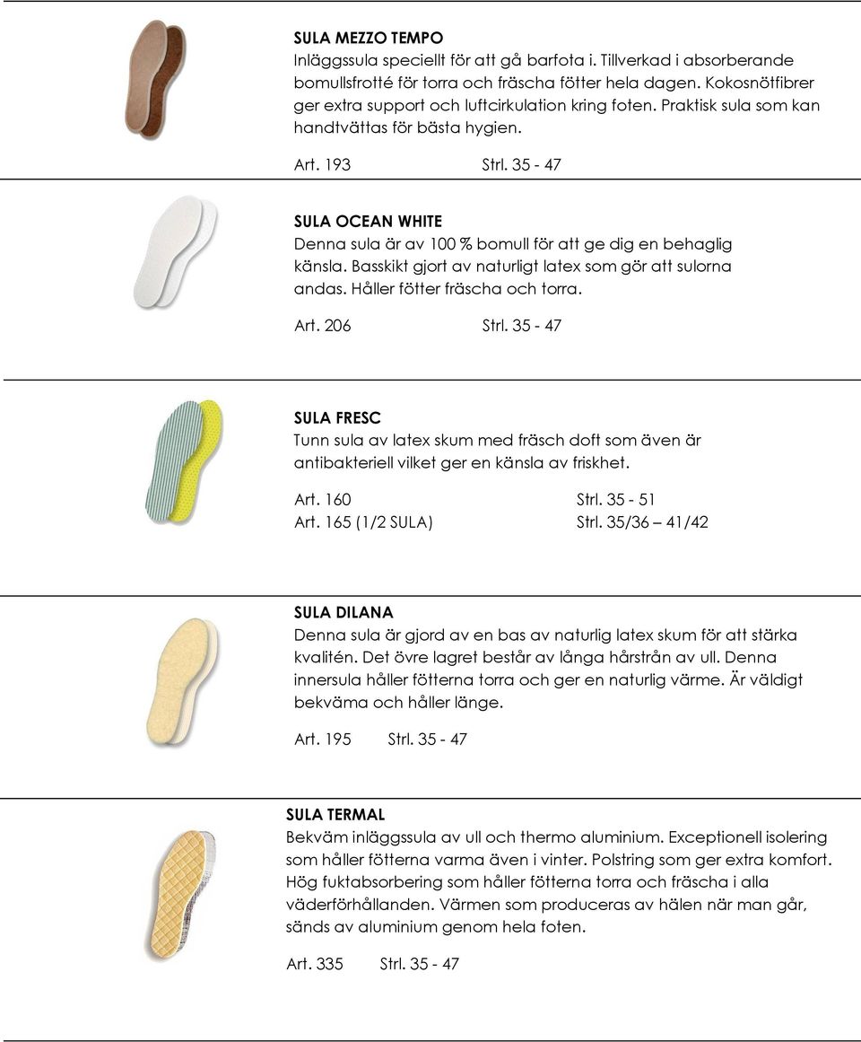 35-47 SULA OCEAN WHITE Denna sula är av 100 % bomull för att ge dig en behaglig känsla. Basskikt gjort av naturligt latex som gör att sulorna andas. Håller fötter fräscha och torra. Art. 206 Strl.