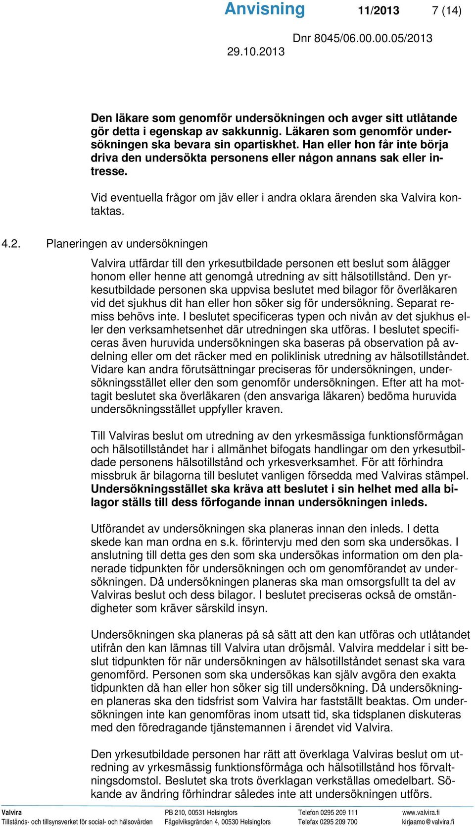 Planeringen av undersökningen Valvira utfärdar till den yrkesutbildade personen ett beslut som ålägger honom eller henne att genomgå utredning av sitt hälsotillstånd.