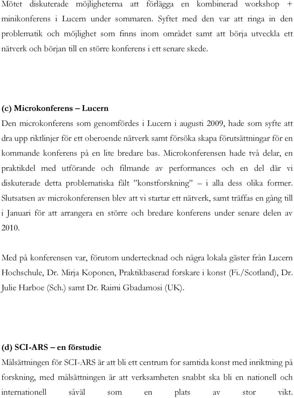 (c) Microkonferens Lucern Den microkonferens som genomfördes i Lucern i augusti 2009, hade som syfte att dra upp riktlinjer för ett oberoende nätverk samt försöka skapa förutsättningar för en