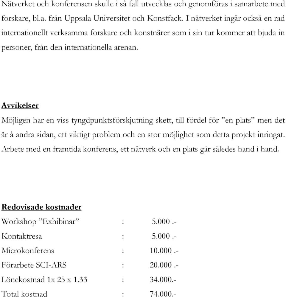 Avvikelser Möjligen har en viss tyngdpunktsförskjutning skett, till fördel för en plats men det är å andra sidan, ett viktigt problem och en stor möjlighet som detta projekt inringat.