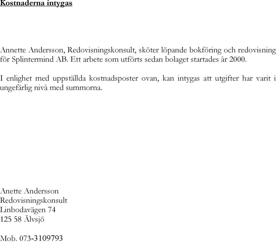 I enlighet med uppställda kostnadsposter ovan, kan intygas att utgifter har varit i