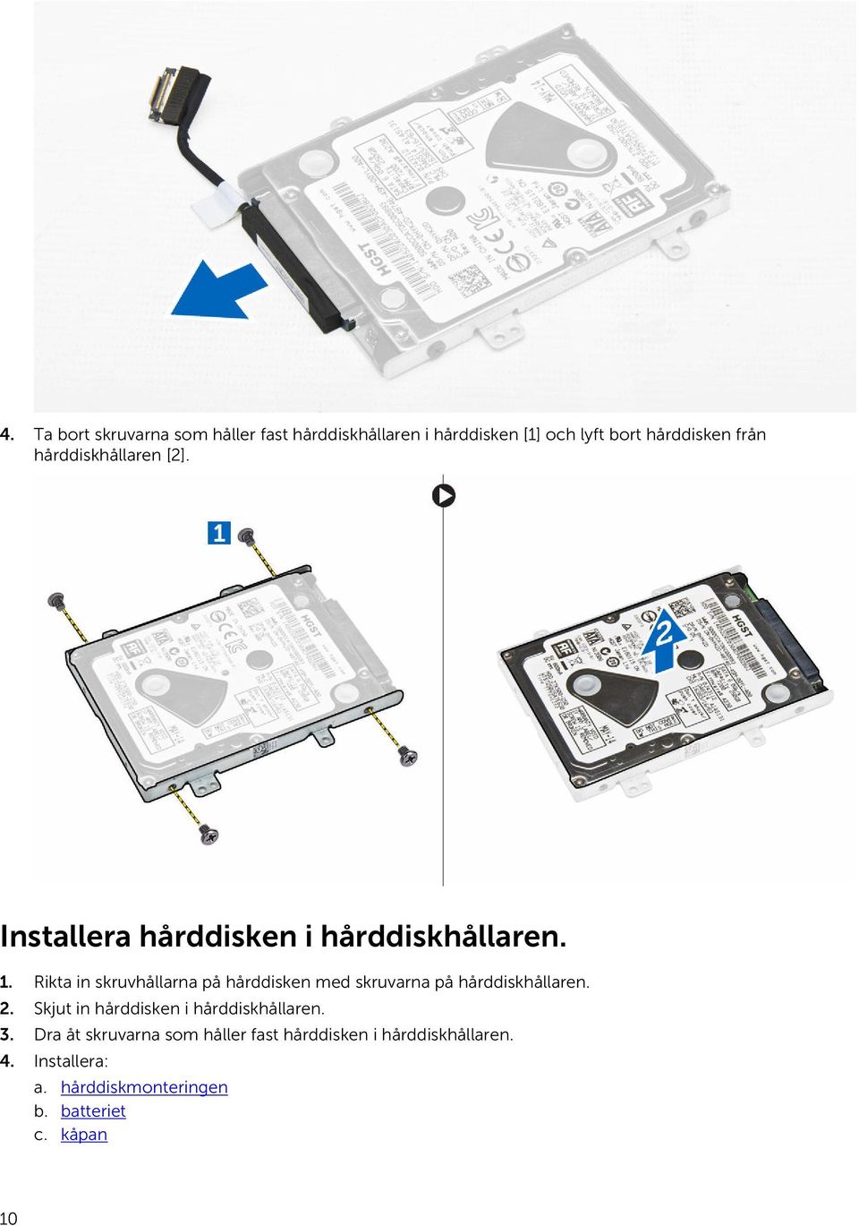 Rikta in skruvhållarna på hårddisken med skruvarna på hårddiskhållaren. 2.