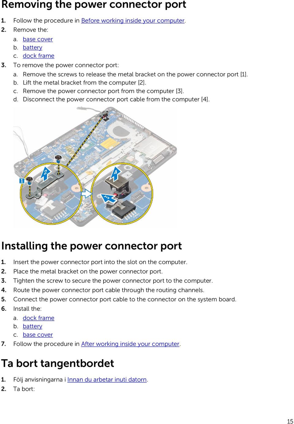 Disconnect the power connector port cable from the computer [4]. Installing the power connector port 1. Insert the power connector port into the slot on the computer. 2.