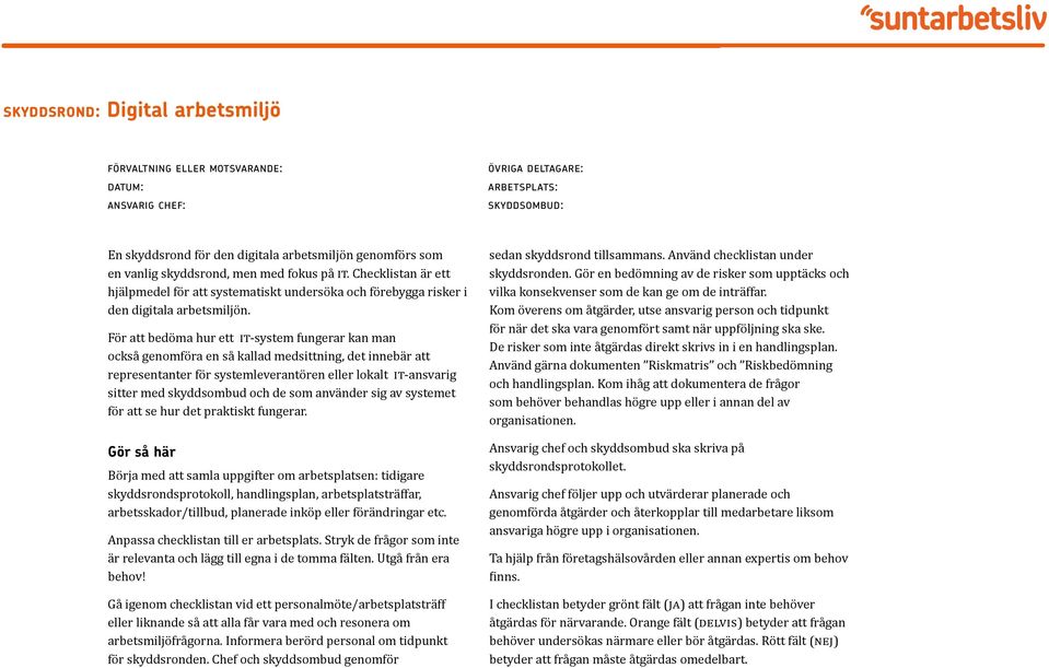 För att bedöma hur ett IT-system fungerar kan man också genomföra en så kallad medsittning, det innebär att representanter för systemleverantören eller lokalt IT-ansvarig sitter med skyddsombud och