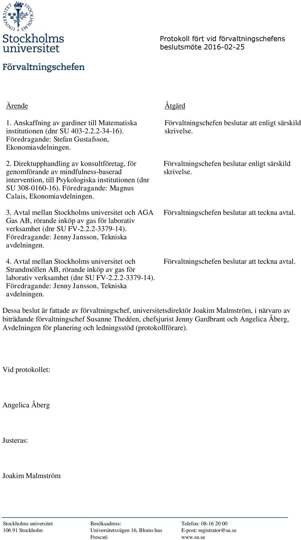 Avtal mellan Stockholms universitet och AGA Gas AB, rörande inköp av gas för laborativ verksamhet (dnr SU FV-2.2.2-3379-14). Föredragande: Jenny Jansson, Tekniska avdelningen. 4.