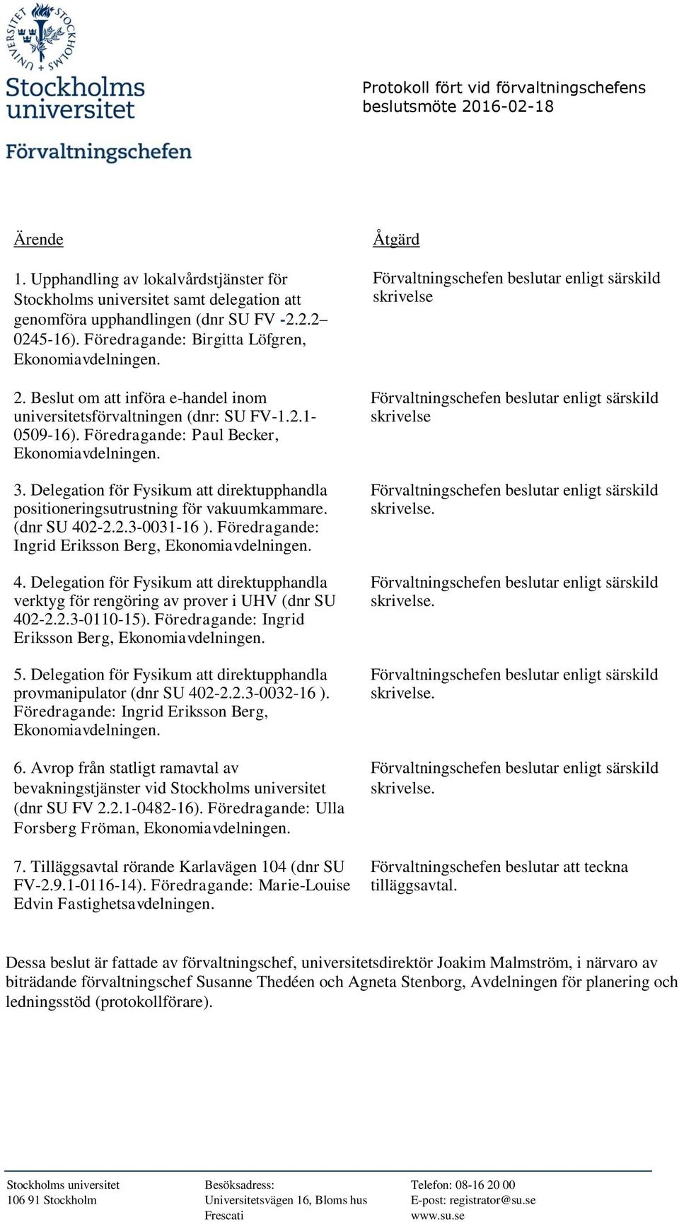 Delegation för Fysikum att direktupphandla positioneringsutrustning för vakuumkammare. (dnr SU 402-2.2.3-0031-16 ). Föredragande: Ingrid Eriksson Berg, 4.