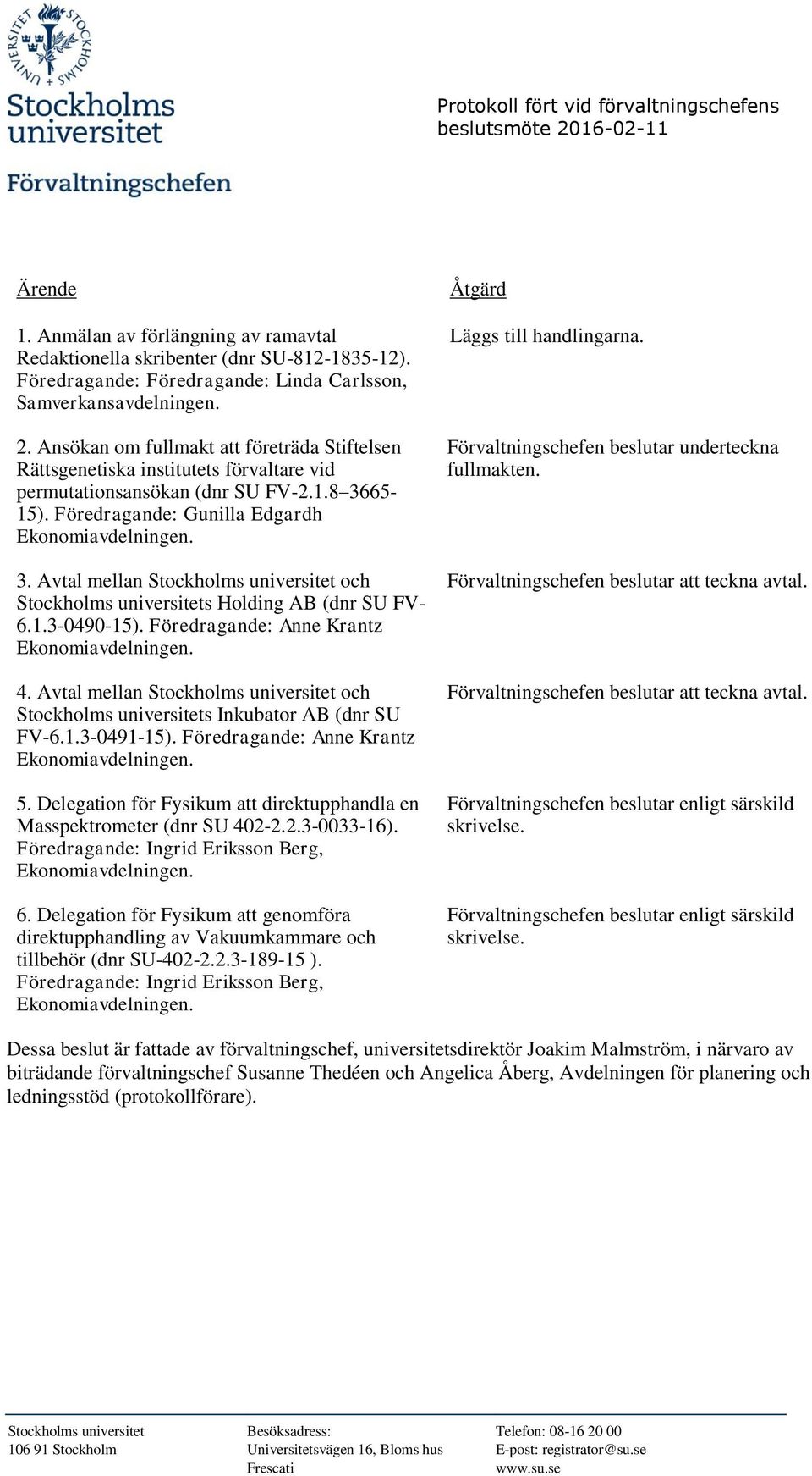 Avtal mellan Stockholms universitet och Stockholms universitets Inkubator AB (dnr SU FV-6.1.3-0491-15). Föredragande: Anne Krantz 5.