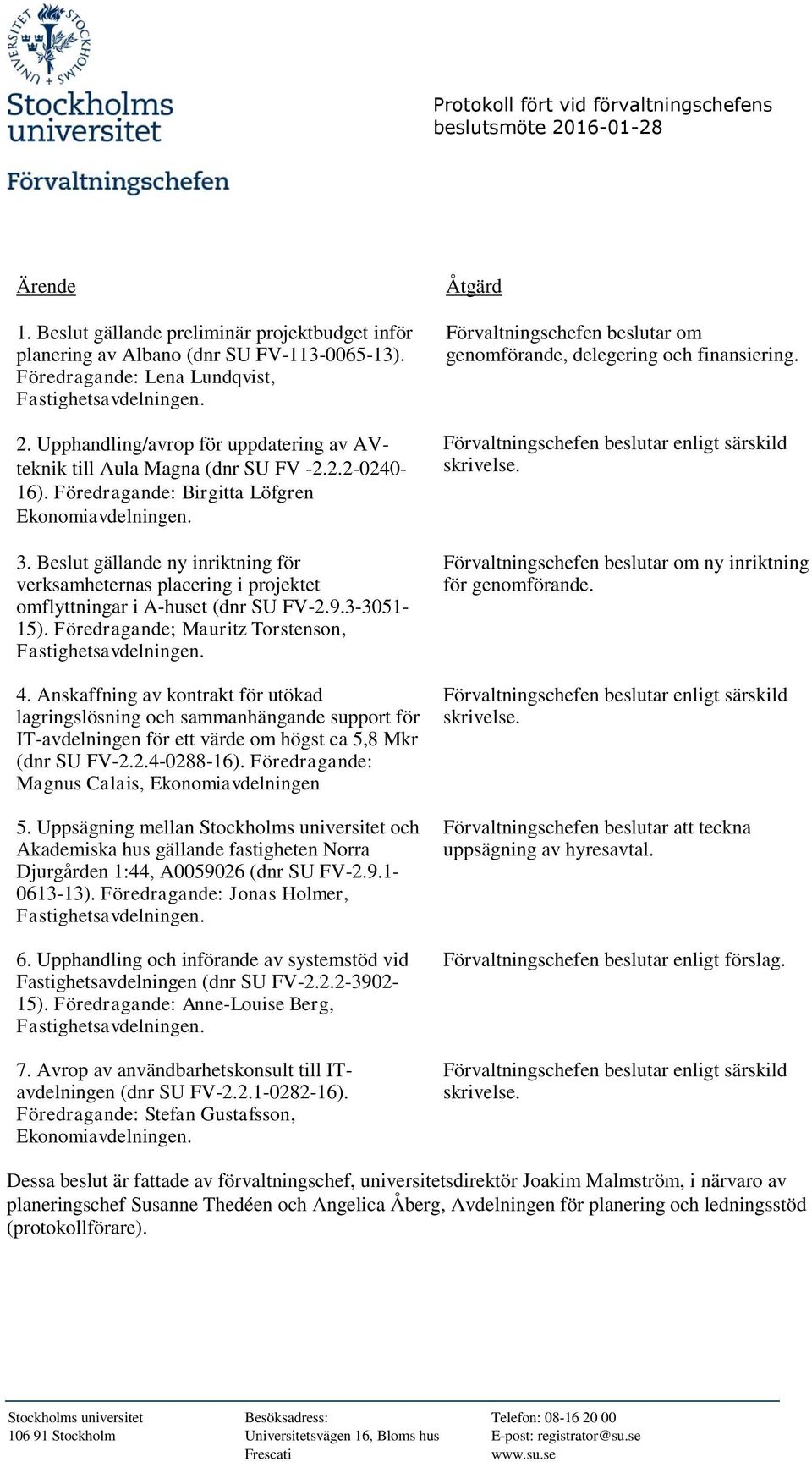 Beslut gällande ny inriktning för verksamheternas placering i projektet omflyttningar i A-huset (dnr SU FV-2.9.3-3051- 15). Föredragande; Mauritz Torstenson, 4.