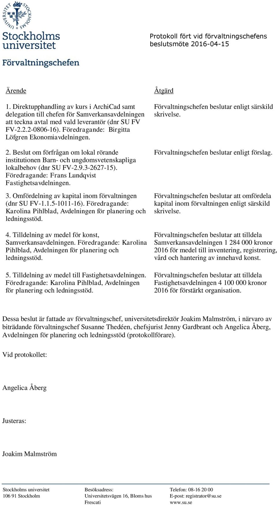 Omfördelning av kapital inom förvaltningen (dnr SU FV-1.1.5-1011-16). Föredragande: Karolina Pihlblad, Avdelningen för planering och ledningsstöd. 4.