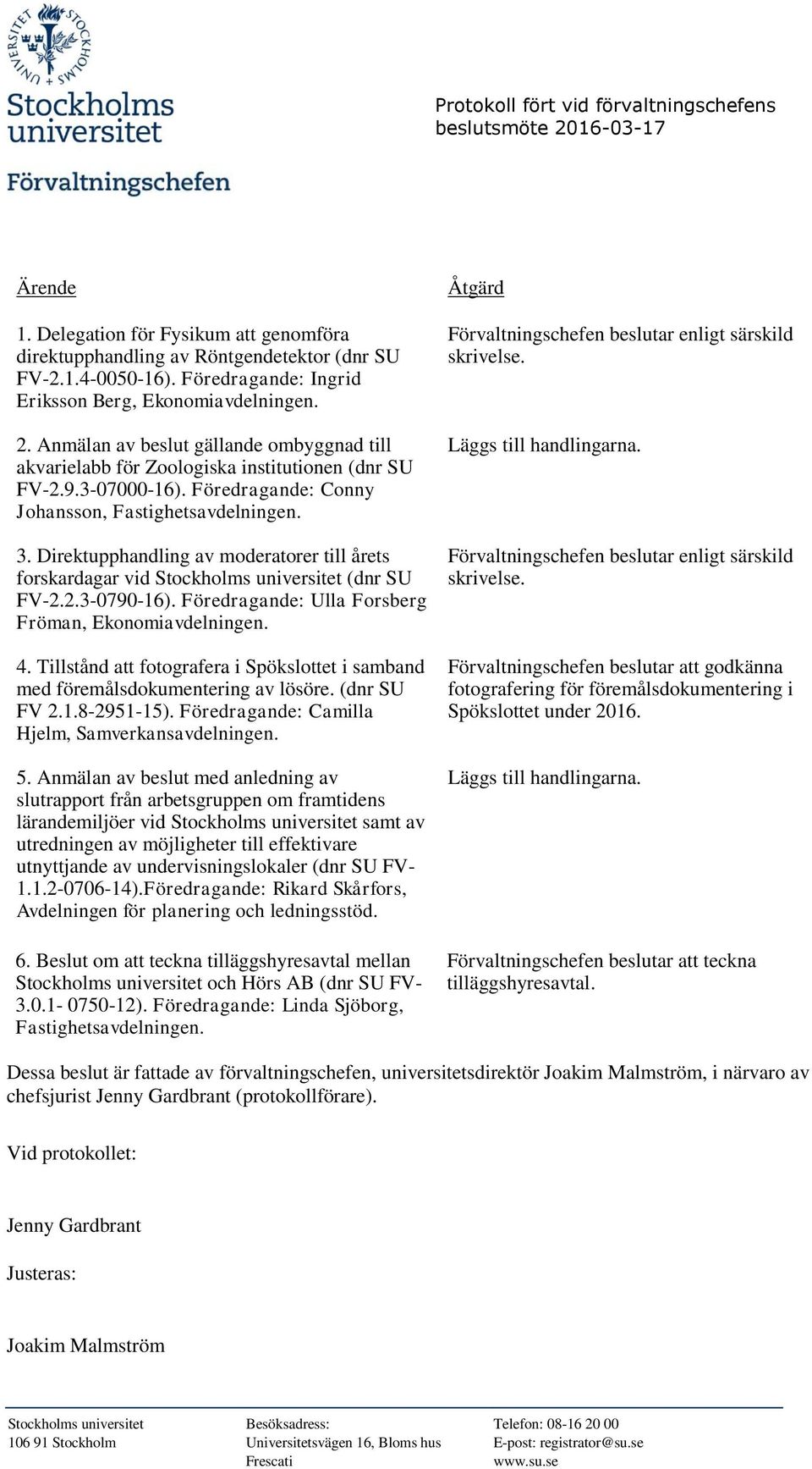 Direktupphandling av moderatorer till årets forskardagar vid Stockholms universitet (dnr SU FV-2.2.3-0790-16). Föredragande: Ulla Forsberg Fröman, 4.