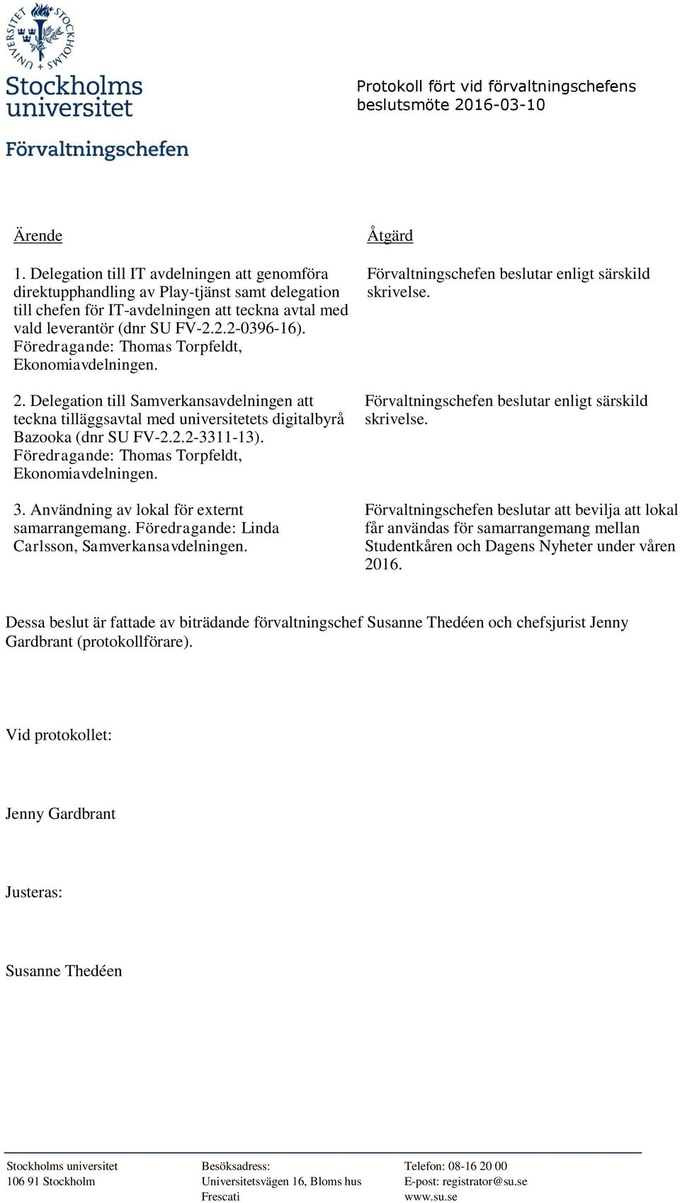 Föredragande: Thomas Torpfeldt, 2. Delegation till Samverkansavdelningen att teckna tilläggsavtal med universitetets digitalbyrå Bazooka (dnr SU FV-2.2.2-3311-13). Föredragande: Thomas Torpfeldt, 3.