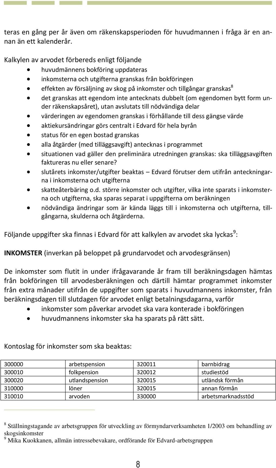 granskas 8 det granskas att egendom inte antecknats dubbelt (om egendomen bytt form under räkenskapsåret), utan avslutats till nödvändiga delar värderingen av egendomen granskas i förhållande till