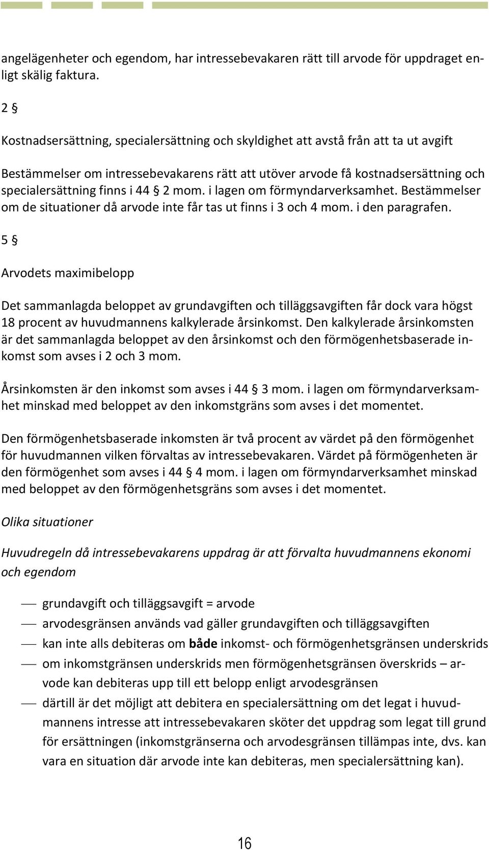 2 mom. i lagen om förmyndarverksamhet. Bestämmelser om de situationer då arvode inte får tas ut finns i 3 och 4 mom. i den paragrafen.