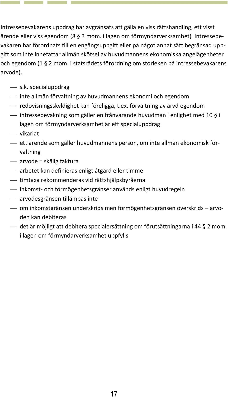 angelägenheter och egendom (1 2 mom. i statsrådets förordning om storleken på intressebevakarens arvode). s.k. specialuppdrag inte allmän förvaltning av huvudmannens ekonomi och egendom redovisningsskyldighet kan föreligga, t.