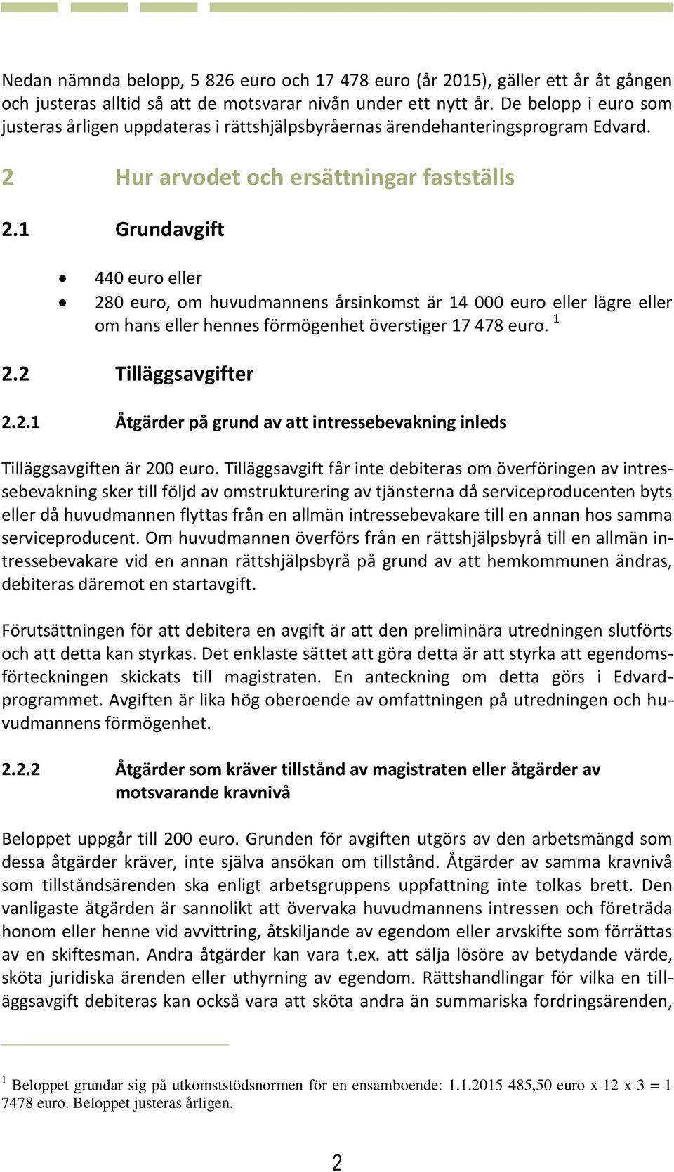 1 Grundavgift 440 euro eller 280 euro, om huvudmannens årsinkomst är 14 000 euro eller lägre eller om hans eller hennes förmögenhet överstiger 17 478 euro. 1 2.2 Tilläggsavgifter 2.2.1 Åtgärder på grund av att intressebevakning inleds Tilläggsavgiften är 200 euro.