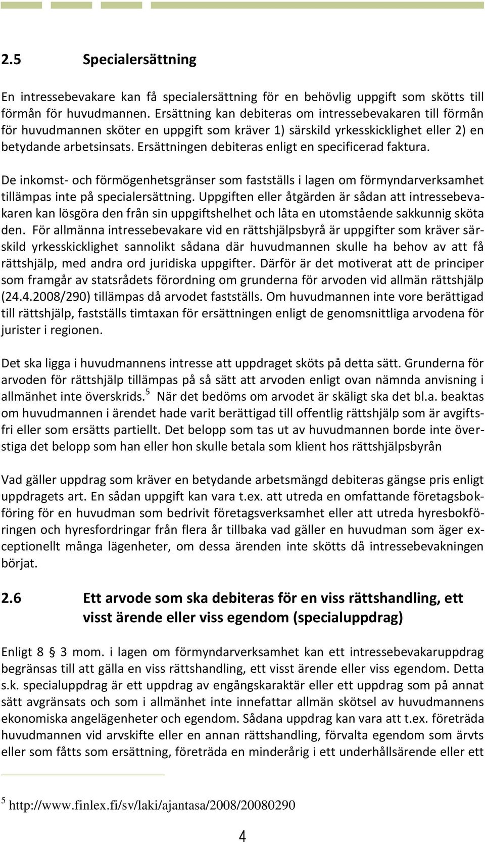 Ersättningen debiteras enligt en specificerad faktura. De inkomst- och förmögenhetsgränser som fastställs i lagen om förmyndarverksamhet tillämpas inte på specialersättning.