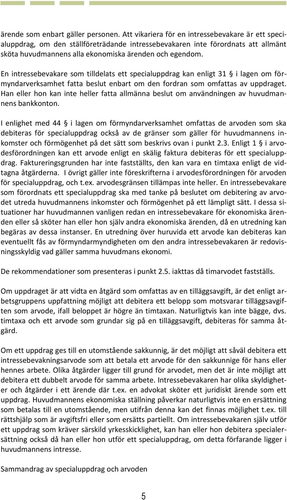 En intressebevakare som tilldelats ett specialuppdrag kan enligt 31 i lagen om förmyndarverksamhet fatta beslut enbart om den fordran som omfattas av uppdraget.