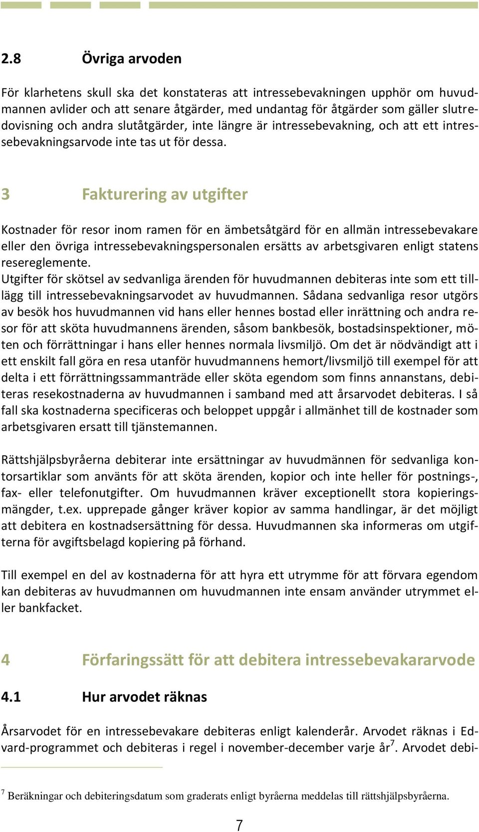 3 Fakturering av utgifter Kostnader för resor inom ramen för en ämbetsåtgärd för en allmän intressebevakare eller den övriga intressebevakningspersonalen ersätts av arbetsgivaren enligt statens