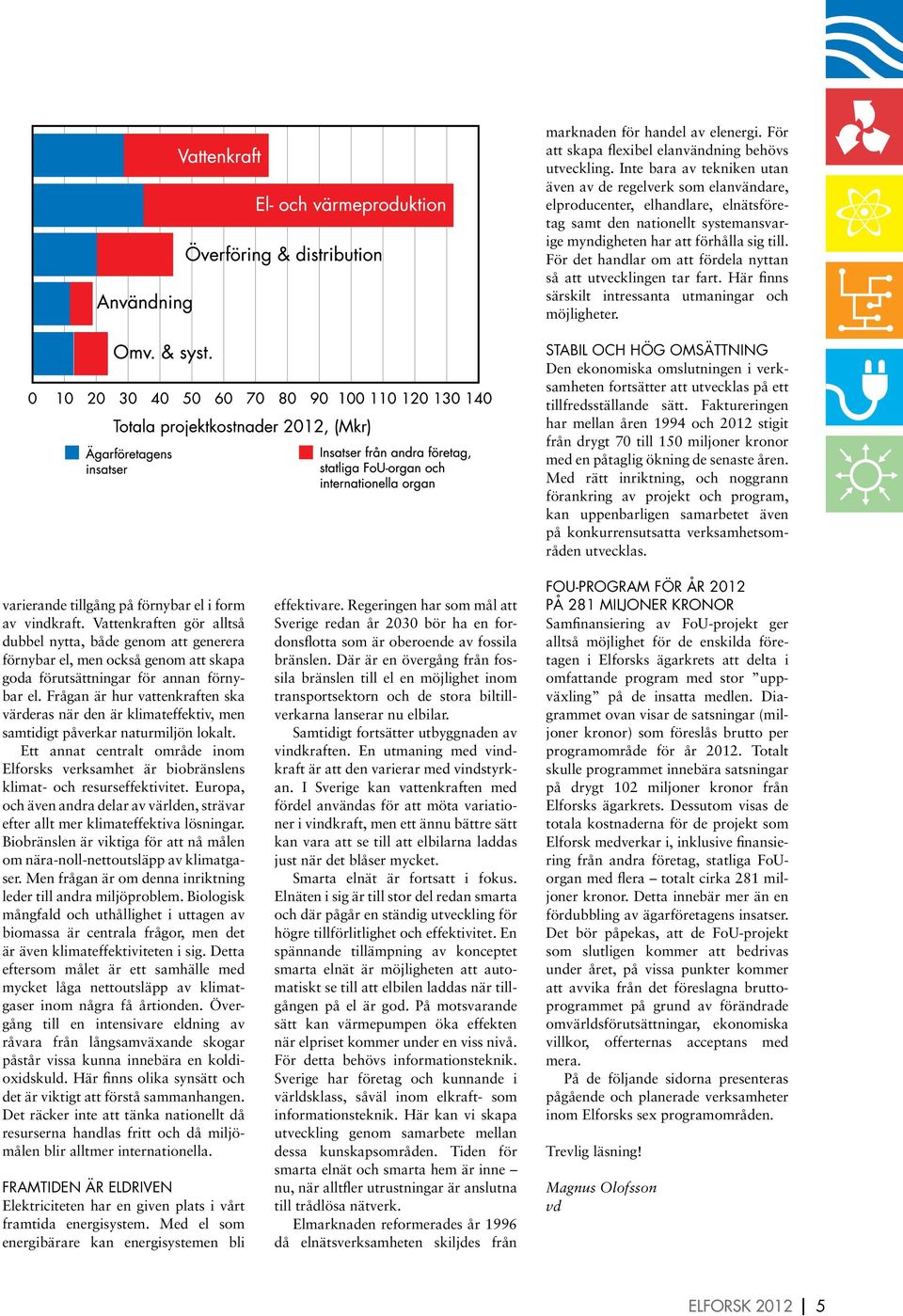 Frågan är hur vattenkraften ska värderas när den är klimateffektiv, men samtidigt påverkar naturmiljön lokalt.