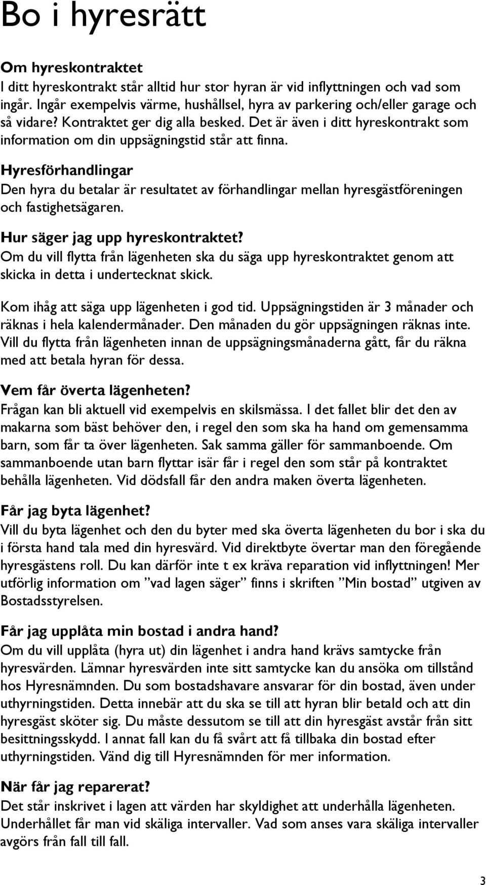 Det är även i ditt hyreskontrakt som information om din uppsägningstid står att finna.