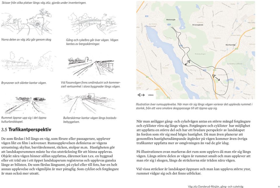 E4 södergående Mot Norrtälje Mot Stockholm innerstad Brynzoner och slänter kantar vägen. Vid Fasanvägen finns småindustri och kommersiell verksamhet i stora byggnader längs vägen.