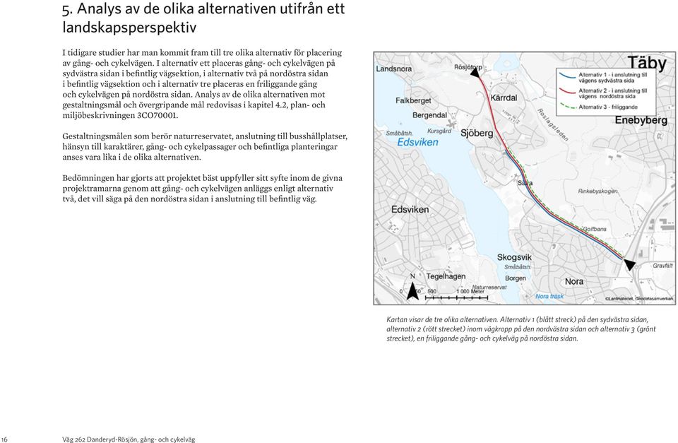 och cykelvägen på nordöstra sidan. Analys av de olika alternativen mot gestaltningsmål och övergripande mål redovisas i kapitel 4.2, plan- och miljöbeskrivningen 3CO70001.