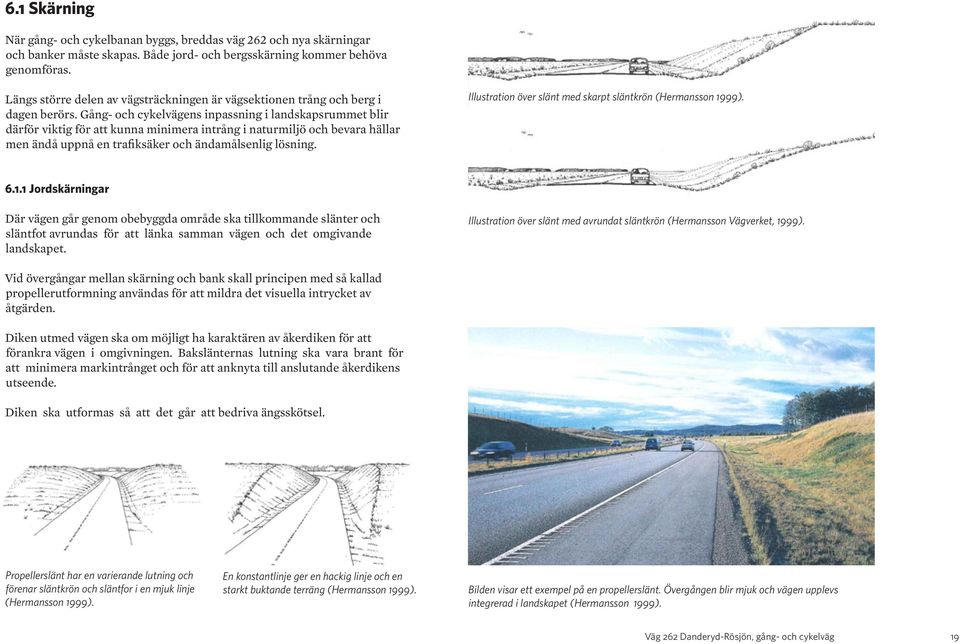 Gång- och cykelvägens inpassning i landskapsrummet blir därför viktig för att kunna minimera intrång i naturmiljö och bevara hällar men ändå uppnå en trafiksäker och ändamålsenlig lösning.