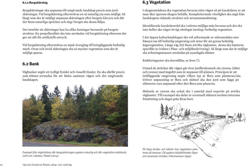 Det innebär att skärningar kan ha olika lutningar beroende på bergets struktur. En propellerslänt ska inte användas vid bergskärning eftersom det ger ett allt för artificiellt uttryck.