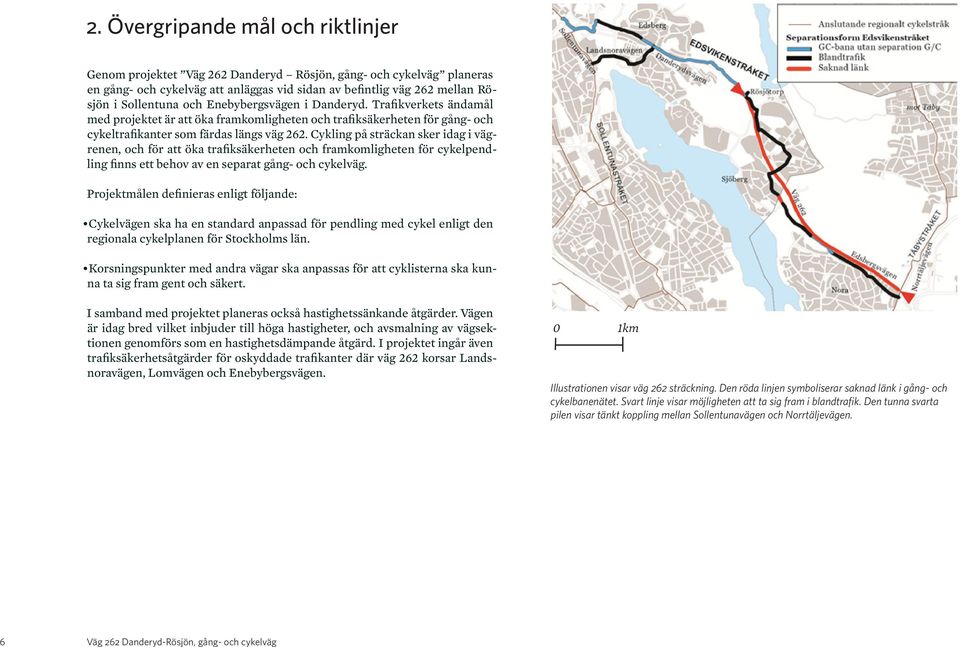 Cykling på sträckan sker idag i vägrenen, och för att öka trafiksäkerheten och framkomligheten för cykelpendling finns ett behov av en separat gång- och cykelväg.