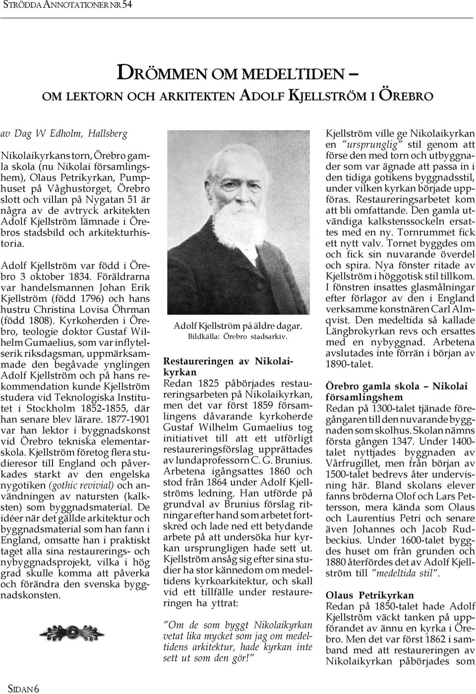 Adolf Kjellström var född i Örebro 3 oktober 1834. Föräldrarna var handelsmannen Johan Erik Kjellström (född 1796) och hans hustru Christina Lovisa Öhrman (född 1808).