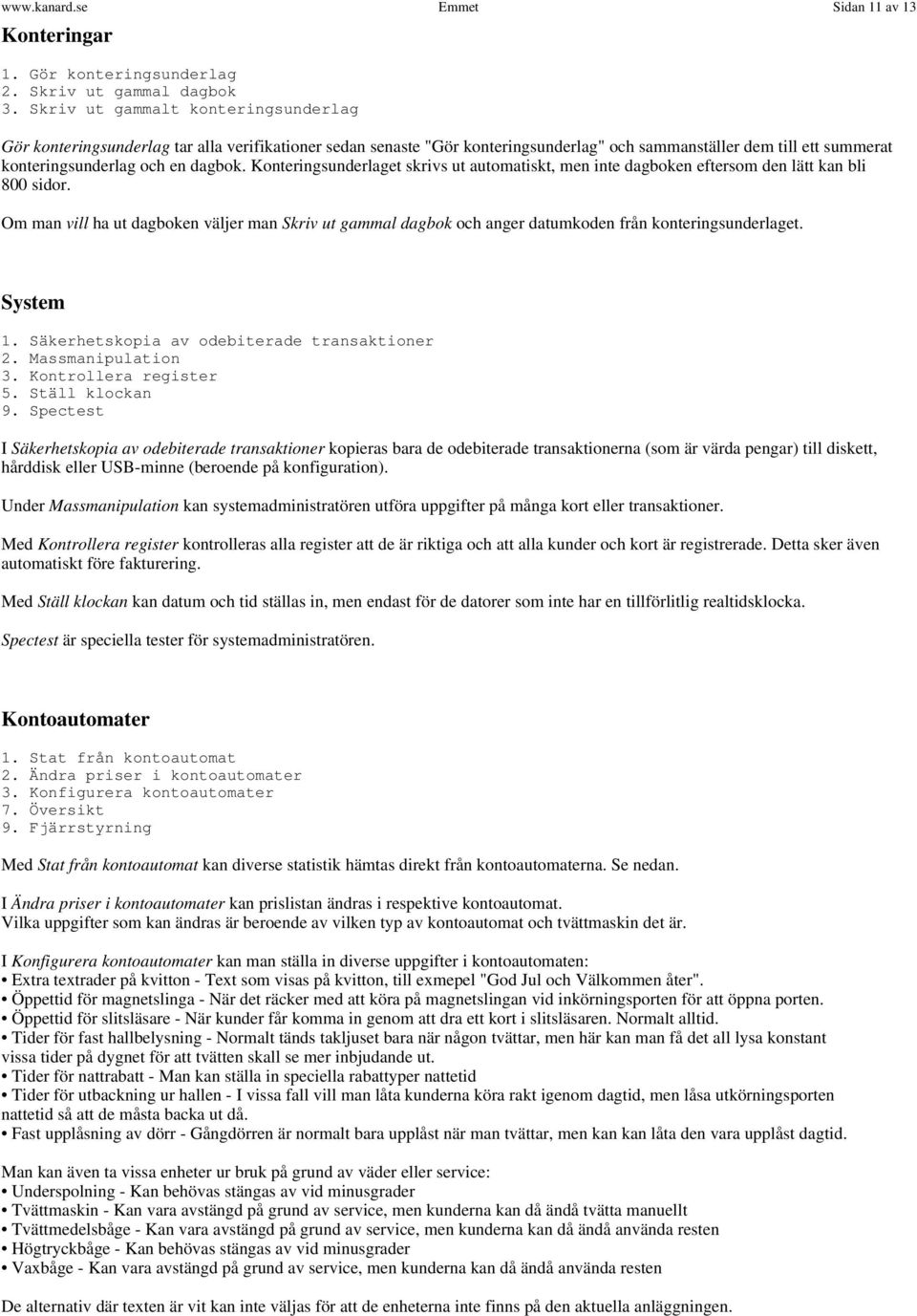 Konteringsunderlaget skrivs ut automatiskt, men inte dagboken eftersom den lätt kan bli 800 sidor.