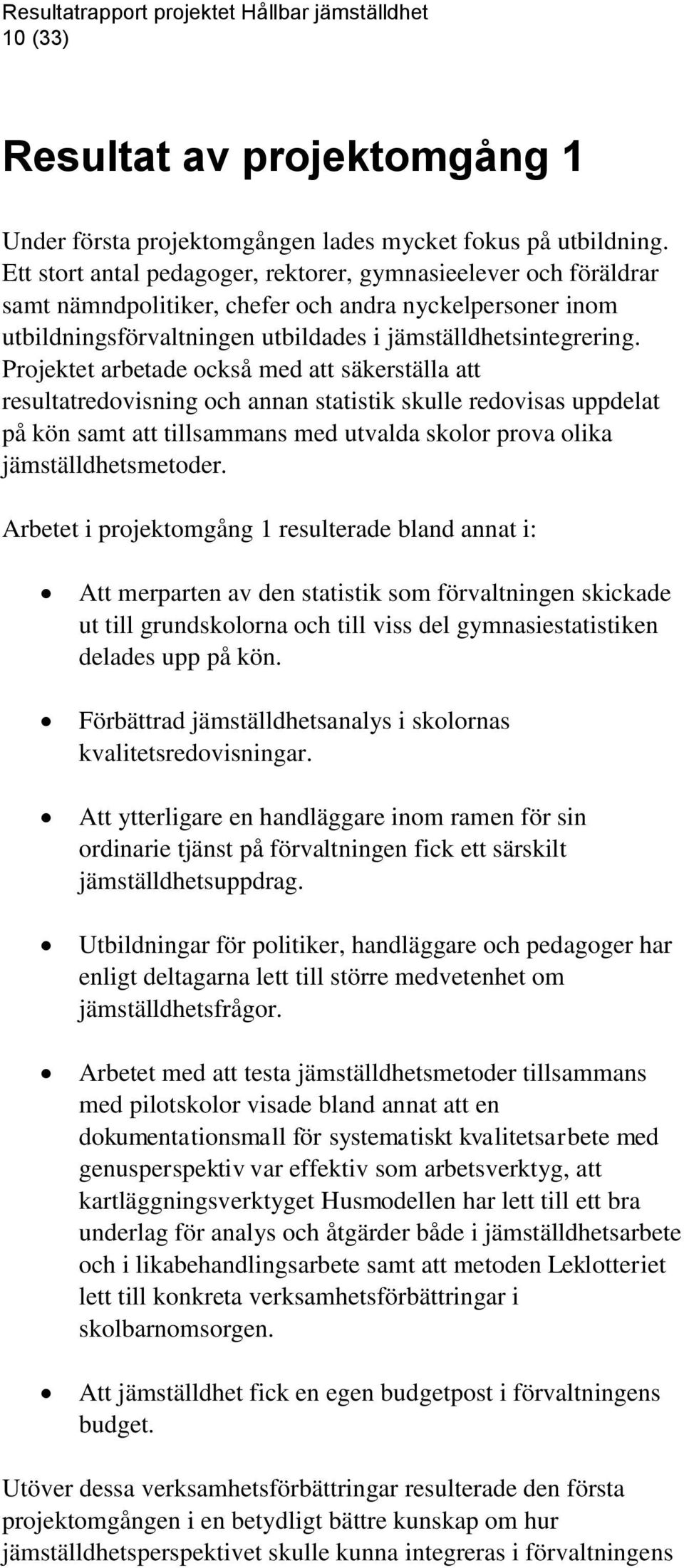 Projektet arbetade också med att säkerställa att resultatredovisning och annan statistik skulle redovisas uppdelat på kön samt att tillsammans med utvalda skolor prova olika jämställdhetsmetoder.