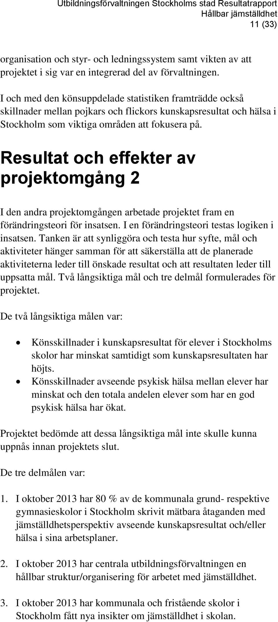Resultat och effekter av projektomgång 2 I den andra projektomgången arbetade projektet fram en förändringsteori för insatsen. I en förändringsteori testas logiken i insatsen.
