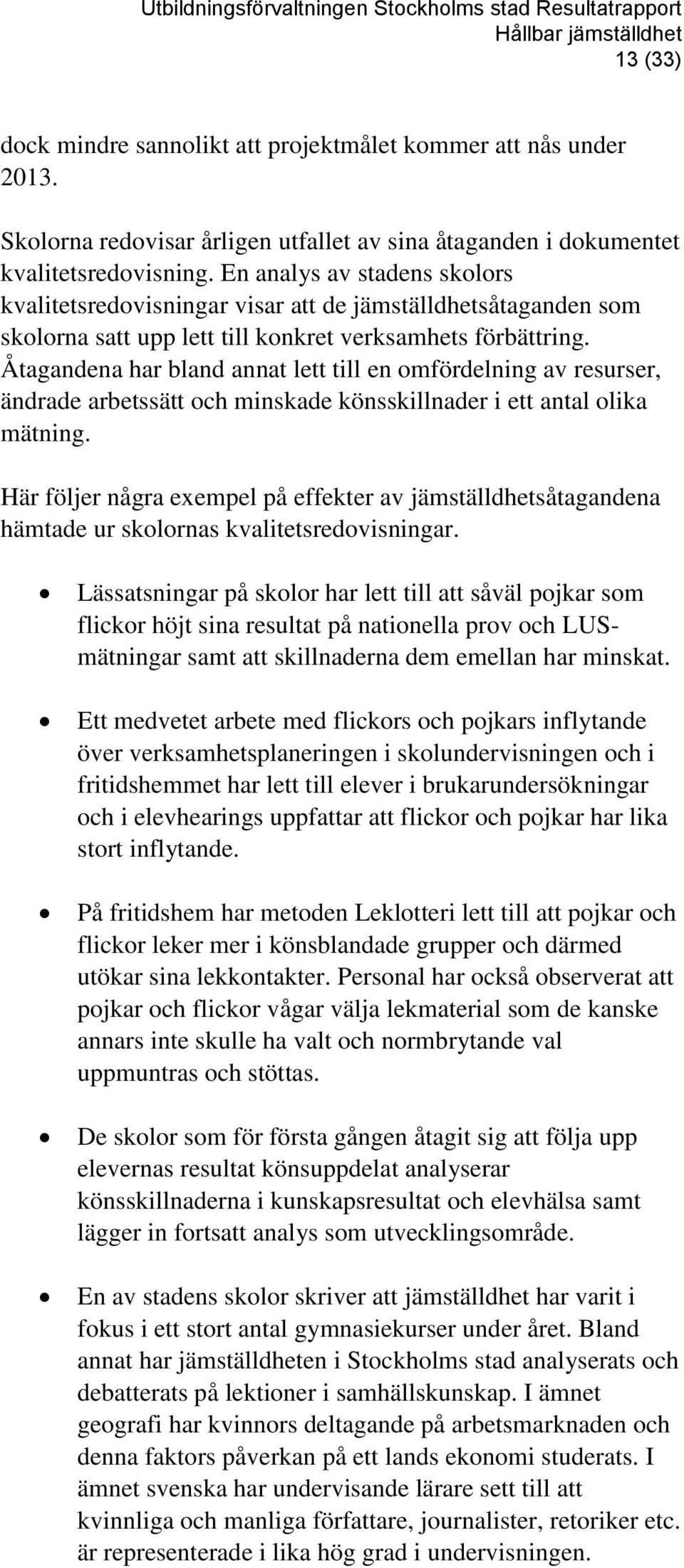 En analys av stadens skolors kvalitetsredovisningar visar att de jämställdhetsåtaganden som skolorna satt upp lett till konkret verksamhets förbättring.